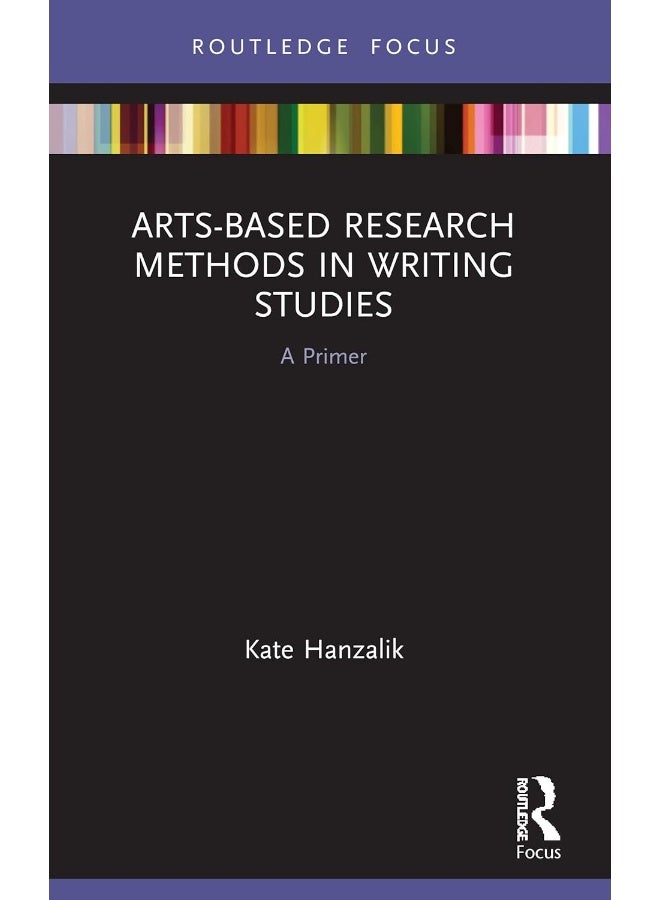 Arts-Based Research Methods in Writing Studies: A Primer 