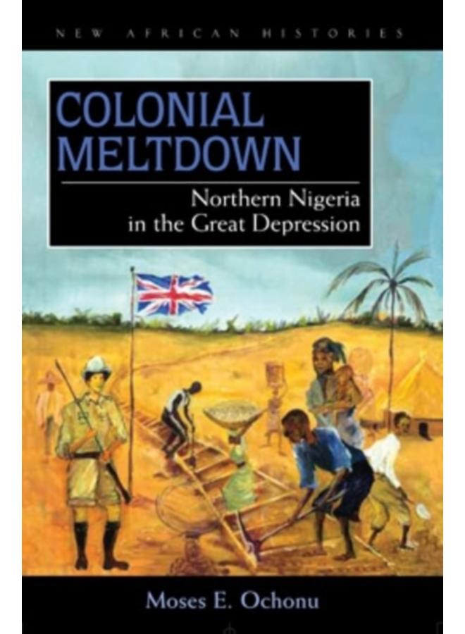 Colonial Meltdown : Northern Nigeria in the Great Depression 