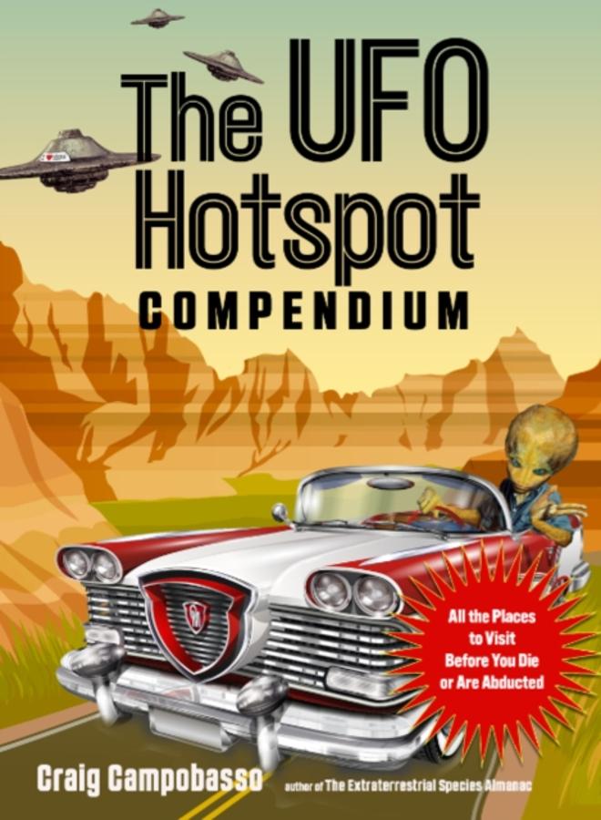 The UFO Hotspot Compendium : All the Places to Visit Before You Die or are Abducted 