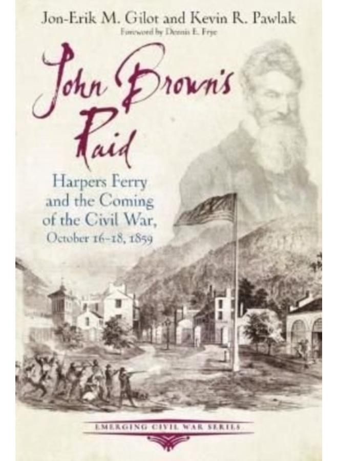 John Brown's Raid : Harpers Ferry and the Coming of the Civil War, October 16-18, 1859 