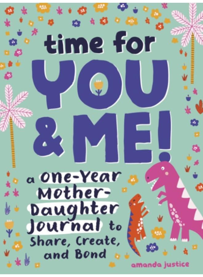 Time for You and Me! : A One-Year Mother Daughter Journal to Share, Create, and Bond 