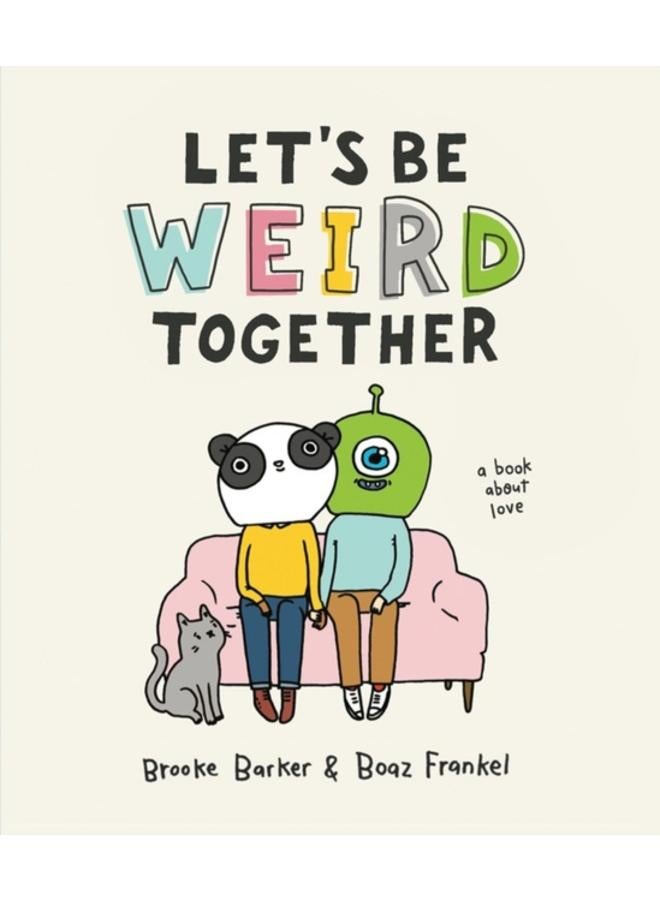Let's Be Weird Together : A Book About Love 