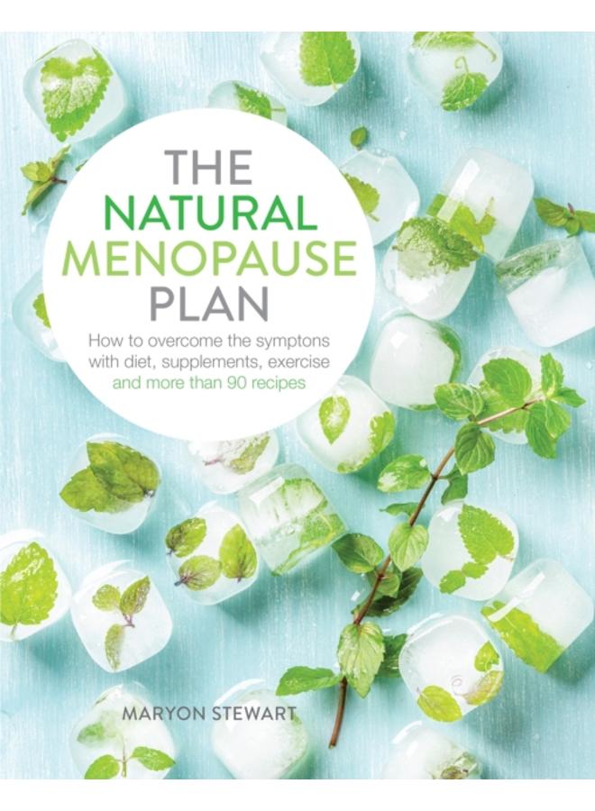 The Natural Menopause Plan : Overcome the Symptoms with Diet, Supplements, Exercise and More Than 90 Recipes 