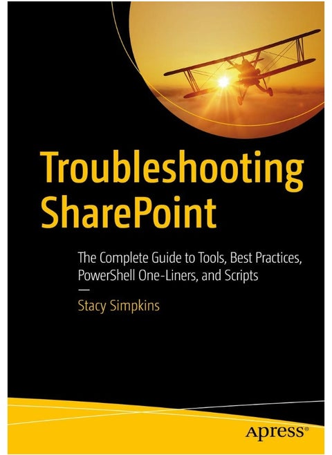 Troubleshooting SharePoint: The Complete Guide to Tools, Best Practices, PowerShell One-Liners, and Scripts