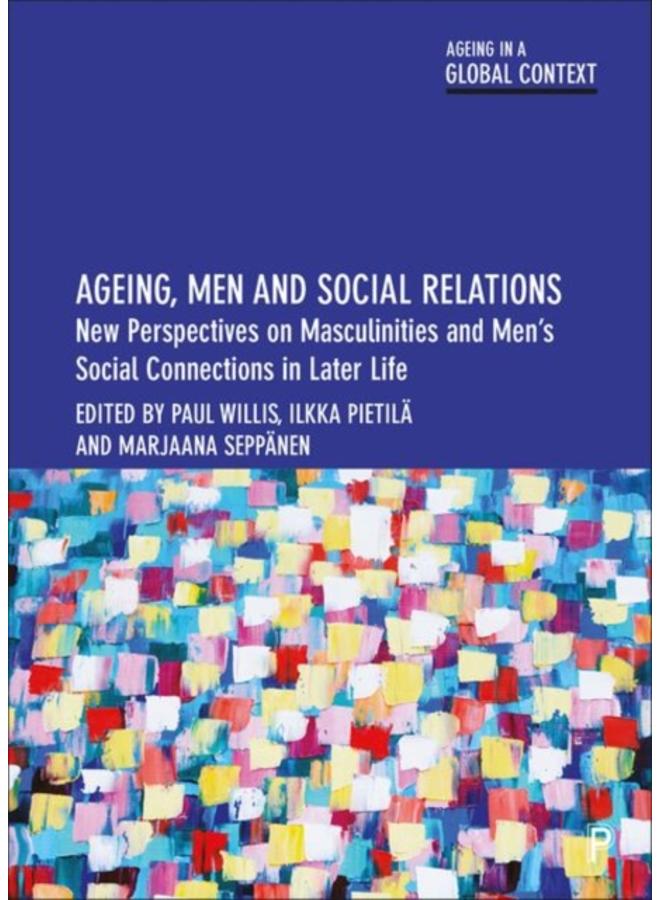 Ageing, Men and Social Relations : New Perspectives on Masculinities and Men???s Social Connections in Later Life