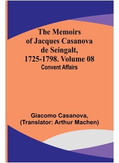 The Memoirs of Jacques Casanova de Seingalt, 1725-1798. Volume 08: Convent Affairs