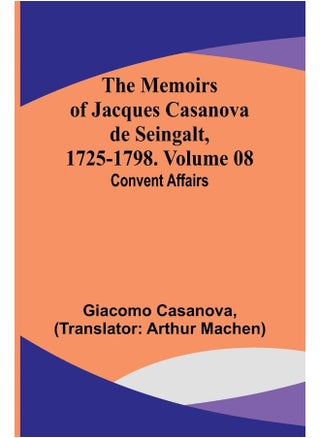 The Memoirs of Jacques Casanova de Seingalt, 1725-1798. Volume 08: Convent Affairs - pzsku/Z7A3E076703B9E9938565Z/45/_/1737571195/2845f62f-3544-4bfe-bb96-46f538f272b1