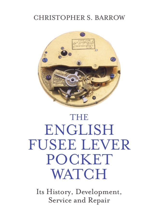 The English Fusee Lever Pocket Watch Its History Development Service and Repair - Hardback