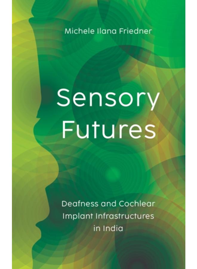 Sensory Futures : Deafness and Cochlear Implant Infrastructures in India 