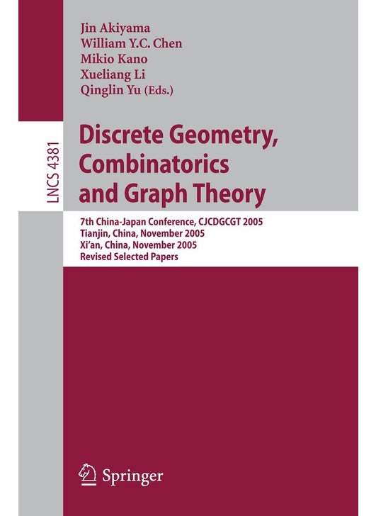 Discrete Geometry, Combinatorics and Graph Theory: 7th China-Japan Conference, CJCDGCGT 2005, Tianjin, China, November 18-20, 2005, and Xi'an, China, November 22-24, 2005, Revised Selected Papers