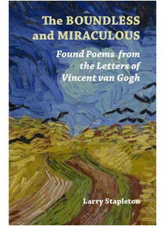 The Boundless and Miraculous: Found Poems in the Letters of Vincent Van Gogh