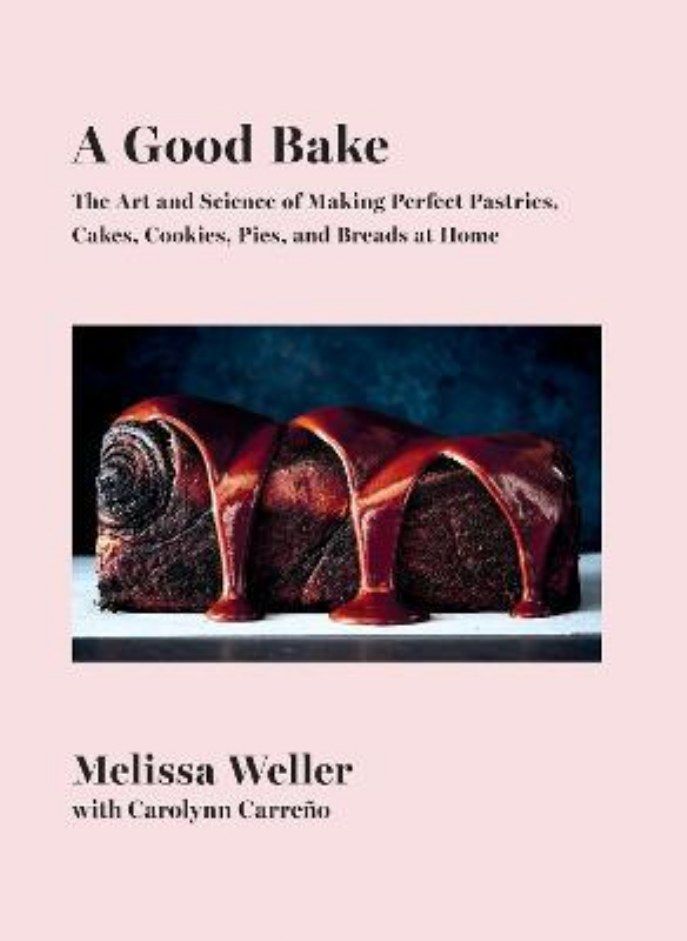 A Good Bake  The Art and Science of Making Perfect Pastries Cakes Cookies Pies and Breads at Home  A Cookbook Weller Melissa and Carreno Carolynn