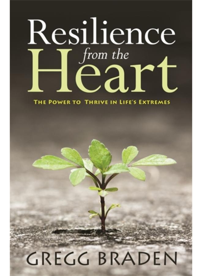 Resilience from the Heart : The Power to Thrive in Life's Extremes