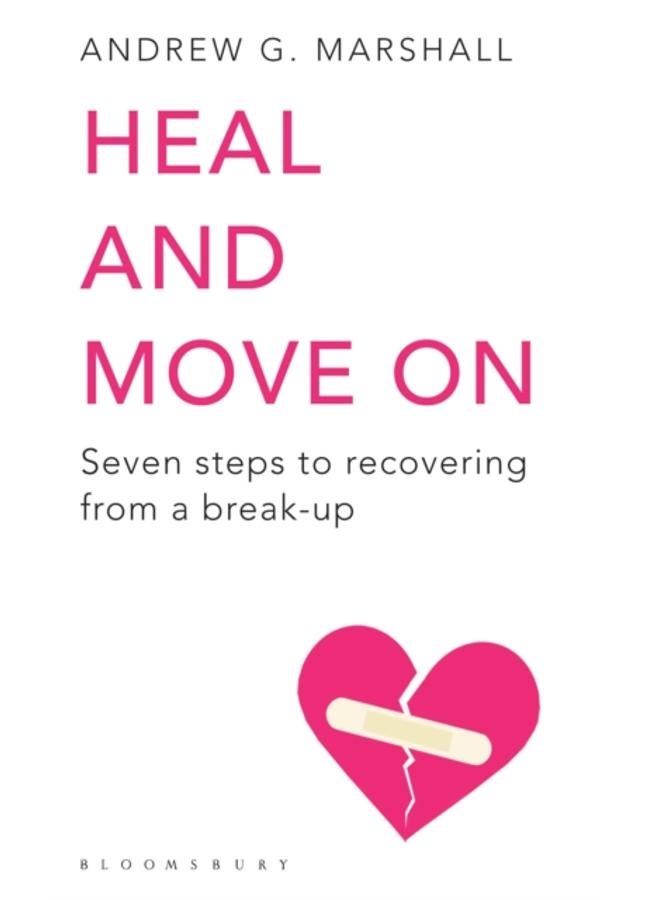 Heal and Move On : Seven Steps to Recovering from a Break-Up 