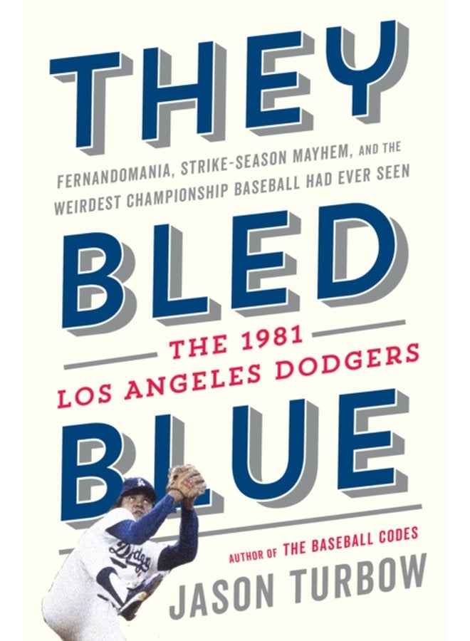 They Bled Blue Fernandomania Strike Season Mayhem and the Weirdest Championship Baseball Had Ever Seen The 1981 Los Angeles Dodgers - Hardback
