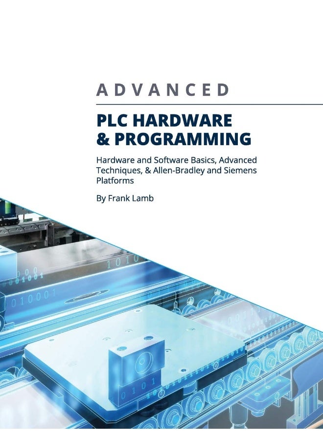 Advanced PLC Hardware & Programming: Hardware and Software Basics, Advanced Techniques & Allen-Bradley and Siemens Platforms