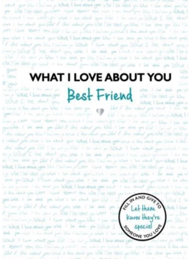 What I Love About You: Best Friend : The perfect gift for friends you miss 