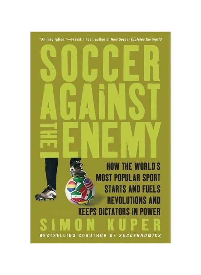Soccer Against The Enemy: How The World's Most Popular Sport Starts And Fuels Revolutions And Keeps Dictators In Power