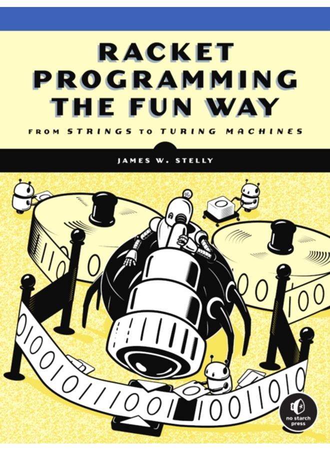 Racket Programming The Fun Way : From Strings to Turing Machines 