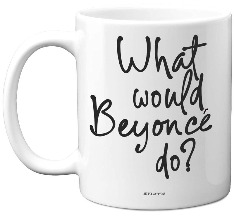 Stuff4 What Would Beyonce Do Mug 11oz Ceramic Dishwasher Safe Premium Mugs Funny Cute for Women Funny for Women Quote