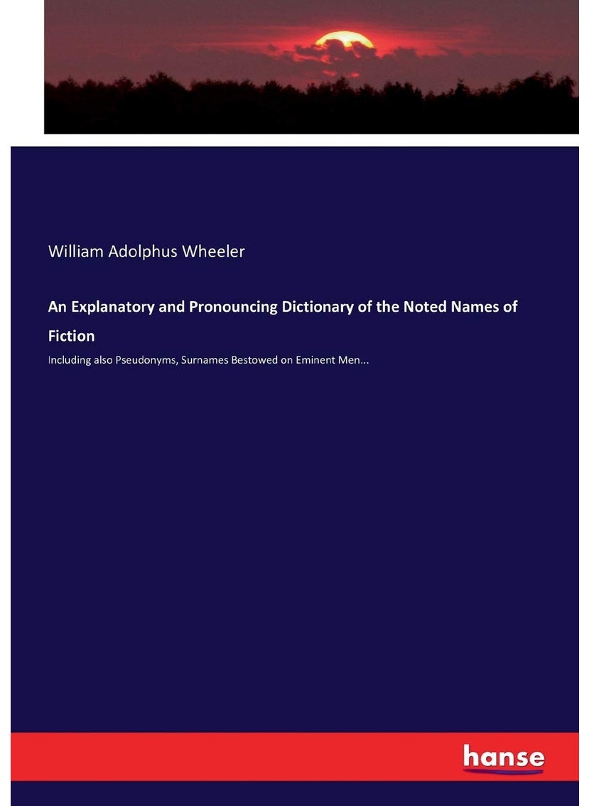 An Explanatory and Pronouncing Dictionary of the Noted Names of Fiction: Including also Pseudonyms, Surnames Bestowed on Eminent Men...  - Image 1