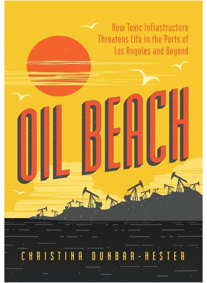 Oil Beach: How Toxic Infrastructure Threatens Life in the Ports of Los Angeles and Beyond 