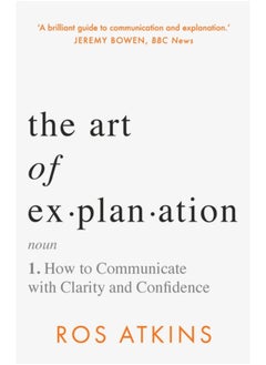 The Art of Explanation: How to Communicate with Clarity and Confidence