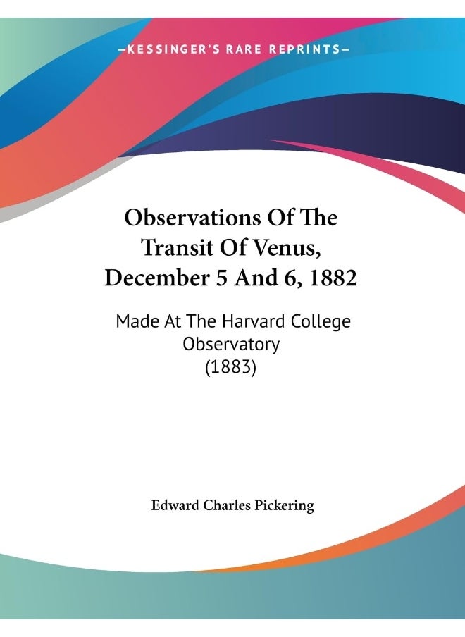 Observations Of The Transit Of Venus, December 5 And 6, 1882: Made At The Harvard College Observatory (1883) 
