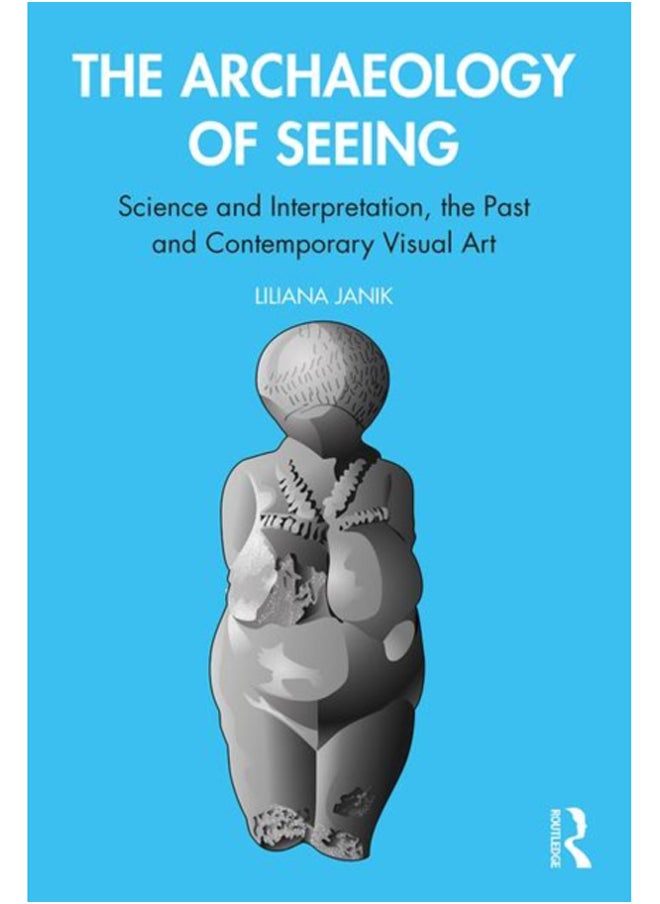 The Archaeology of Seeing : Science and Interpretation, the Past and Contemporary Visual Art 