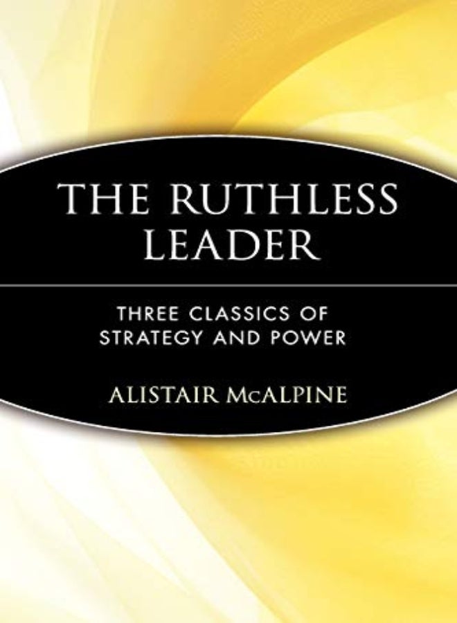 The Ruthless Leader: Three Classics of Strategy and Power 