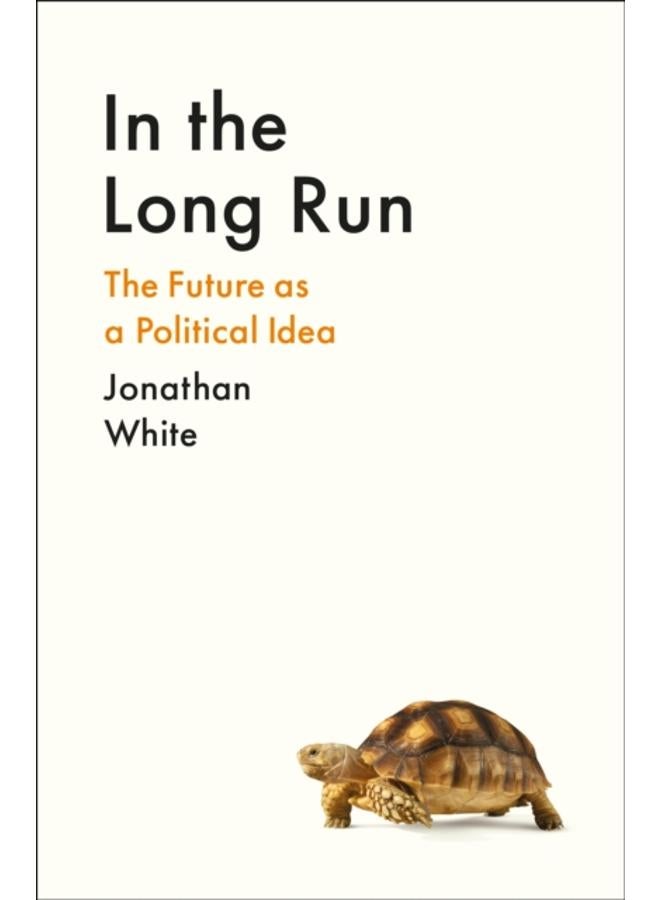 In the Long Run : The Future as a Political Idea 