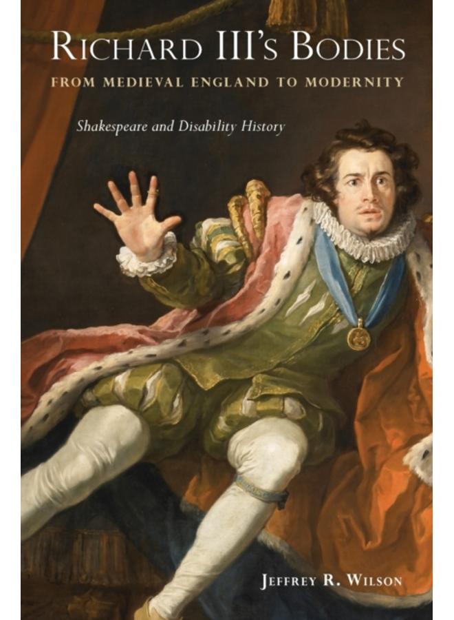 Richard III's Bodies from Medieval England to Modernity : Shakespeare and Disability History
