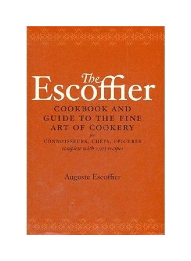 The Escoffier Cookbook and Guide to the Fine Art of Cookery: For Connoisseurs, Chefs, Epicures Complete With 2973 Recipes