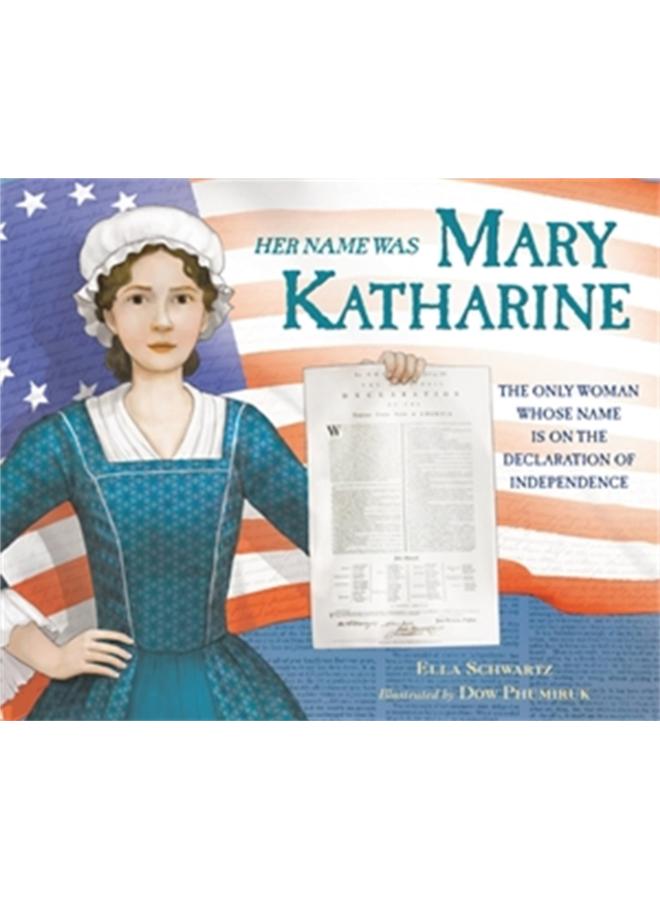Her Name Was Mary Katharine : The Only Woman Whose Name Is on the Declaration of Independence 