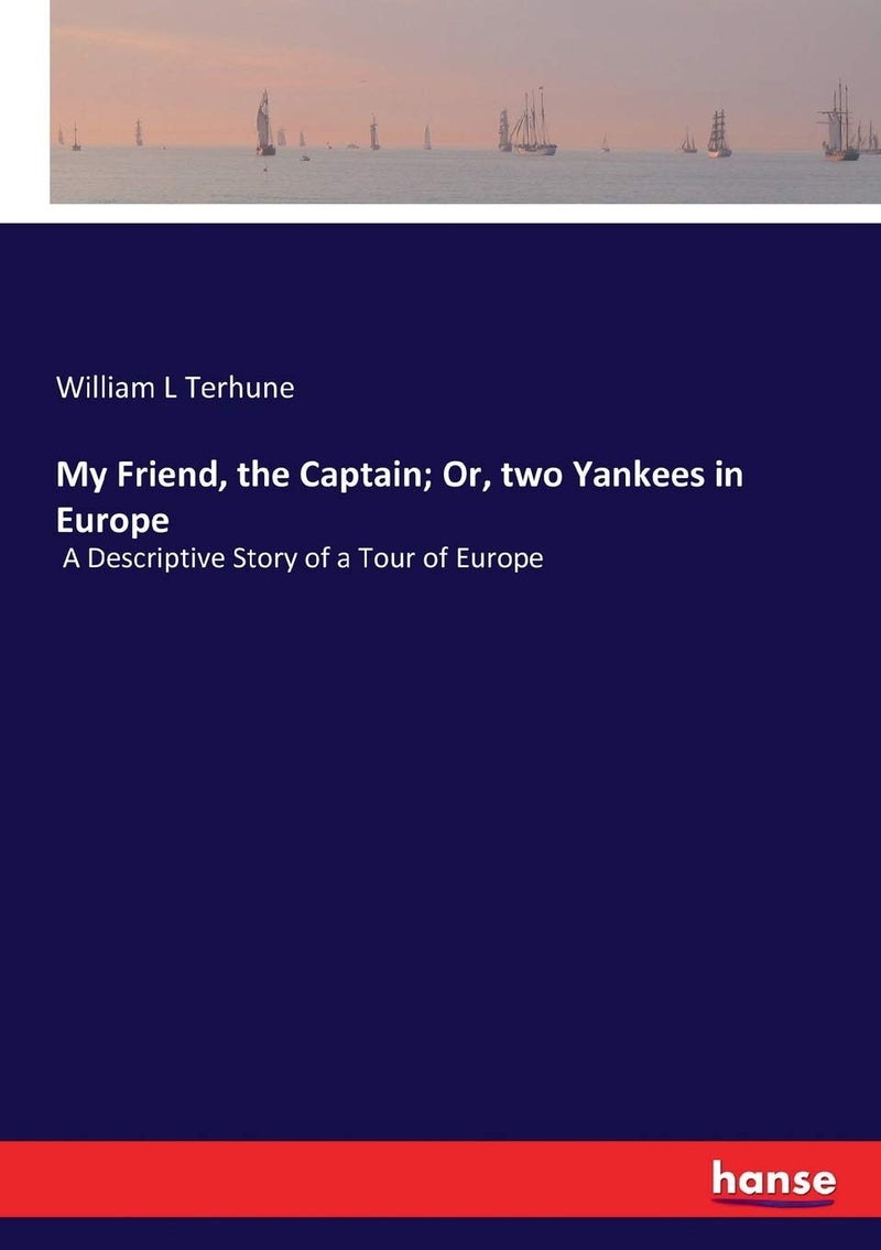 My Friend, the Captain; Or, two Yankees in Europe: A Descriptive Story of a Tour of Europe  - Image 1