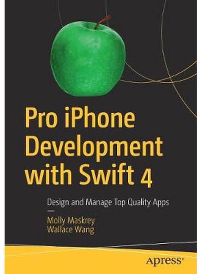 Pro iPhone Development with Swift 4: Design and Manage Top Quality Apps 