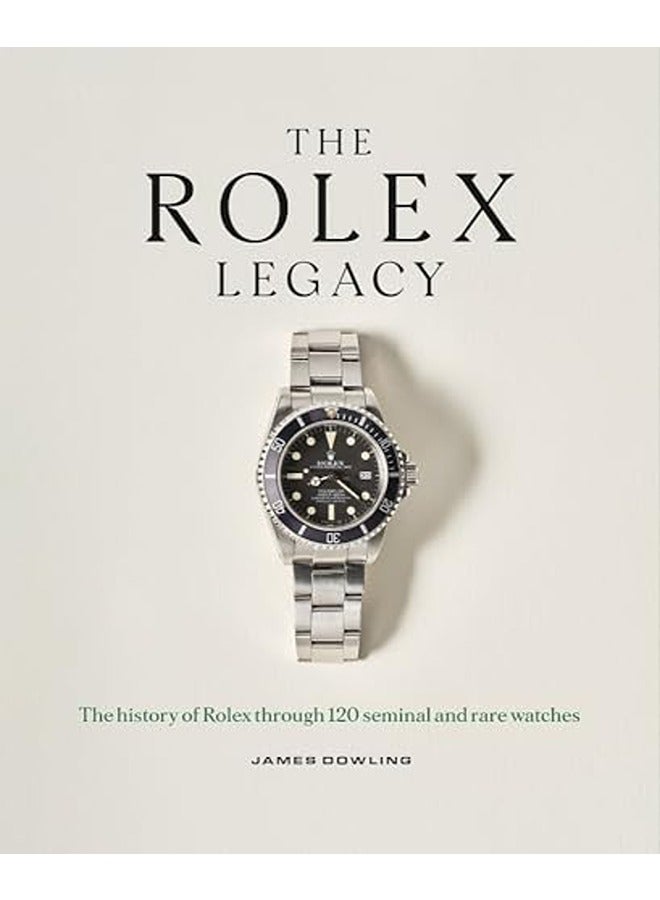 The Rolex Legacy: The history of Rolex through 120 seminal and rare watches