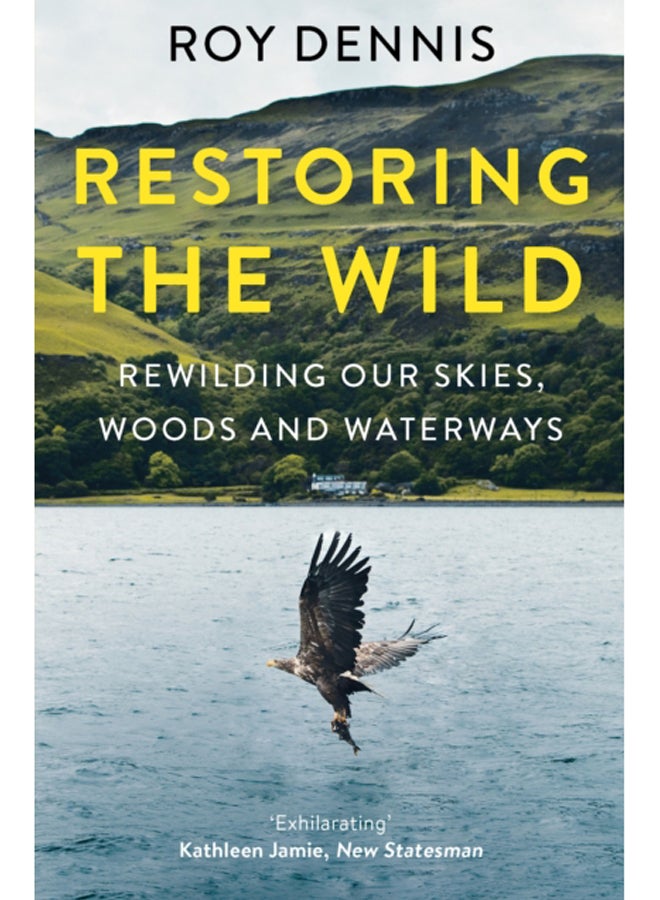 Restoring the Wild : Rewilding Our Skies, Woods and Waterways 