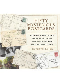 Fifty Mysterious Postcards: Pitman Shorthand Messages from the Golden Age of the Postcard 