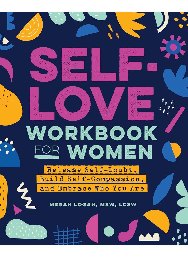 كتاب تمارين حب الذات للنساء: التخلص من الشك الذاتي، وبناء التعاطف مع الذات، وتقبل ذاتك (كتاب تمارين ومجلة حب الذات)
