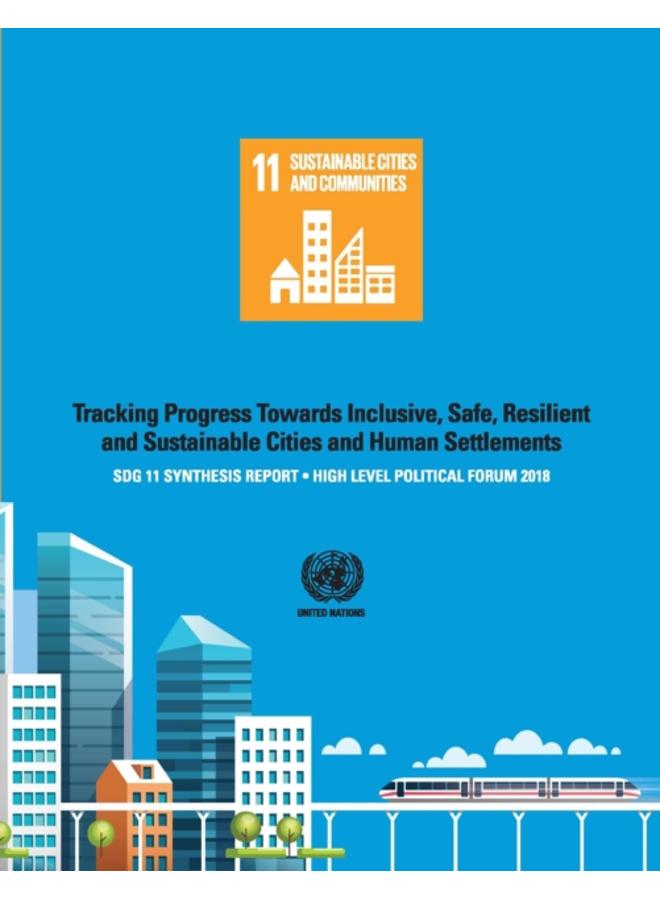 SDG 11 Synthesis Report 2018 : Tracking Progress Towards Inclusive, Safe, Resilient and Sustainable Cities and Human Settlements - High Level Political Forum