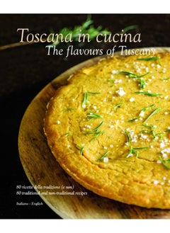 The Toscana in Cucina - The flavours of Tuscany: 80 ricette della tradizione (e non) - 80 traditional and non-traditional recipes 