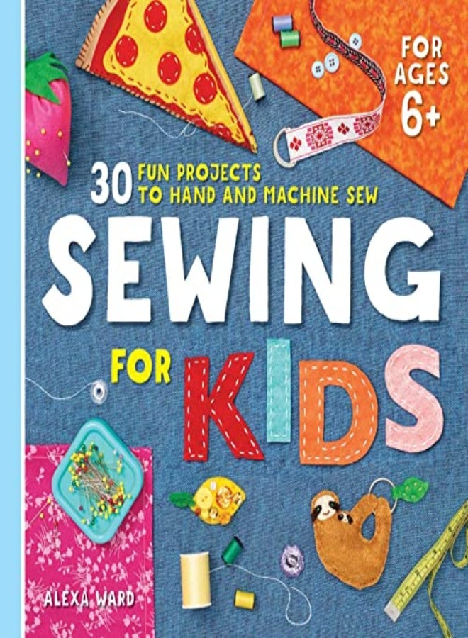 Sewing for Kids: 30 Fun Projects to Hand and Machine Sew 