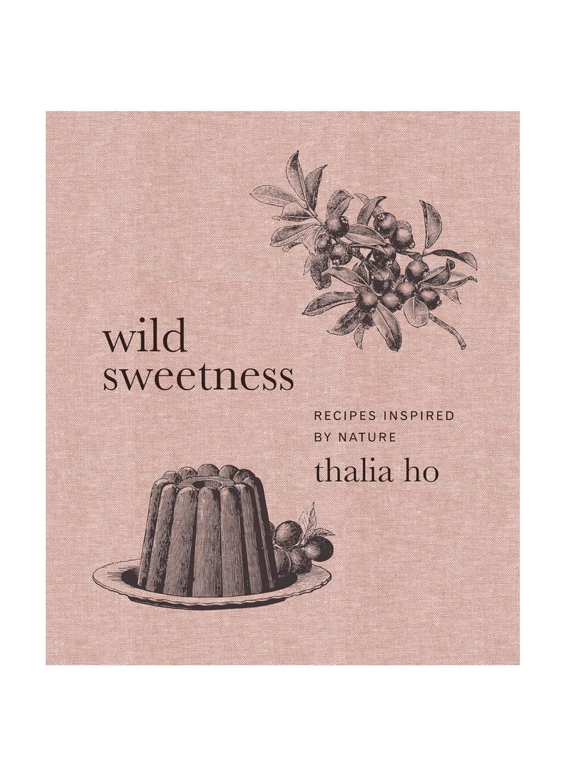 Wild Sweetness  Recipes Inspired by Nature 