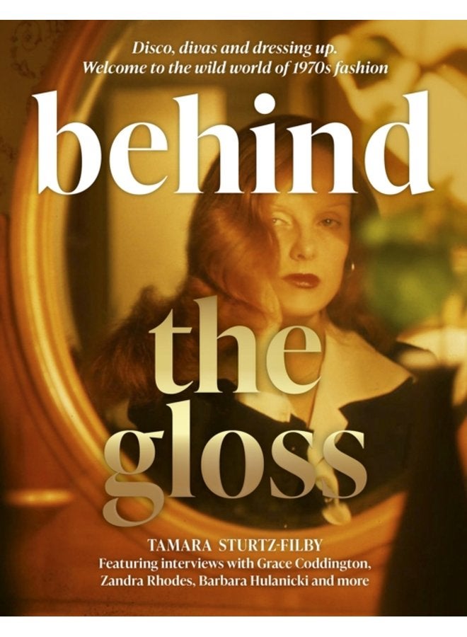 Behind the Gloss Disco divas and dressing up Welcome to the wild world of 1970s fashion - Hardback