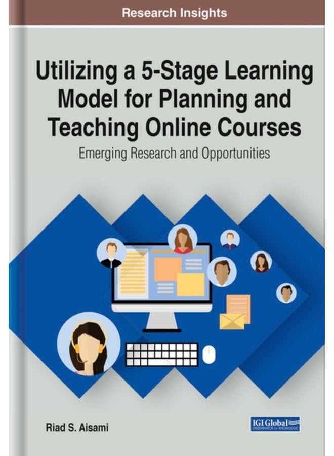 Utilizing a 5 Stage Learning Model for Planning and Teaching Online Courses Emerging Research and Opportunities - Hardback