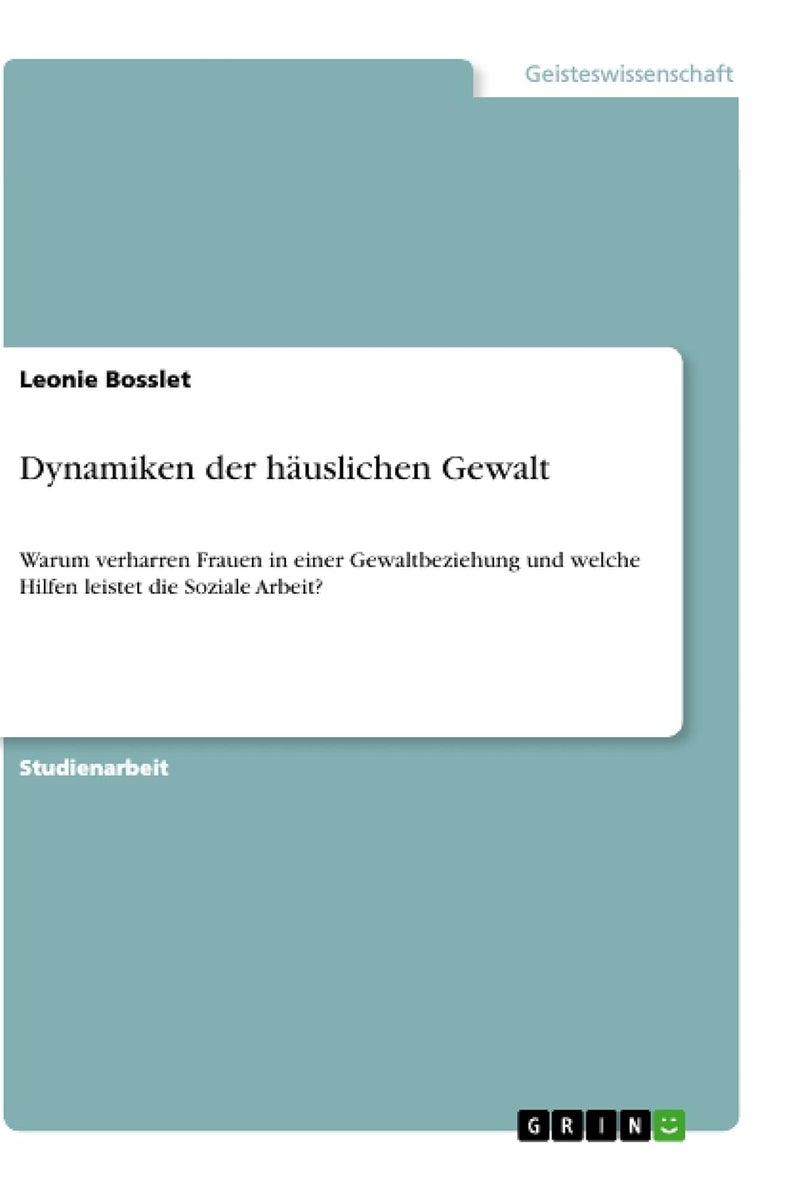 Dynamiken der häuslichen Gewalt: Warum verharren Frauen in einer Gewaltbeziehung und welche Hilfen leistet die Soziale Arbeit?