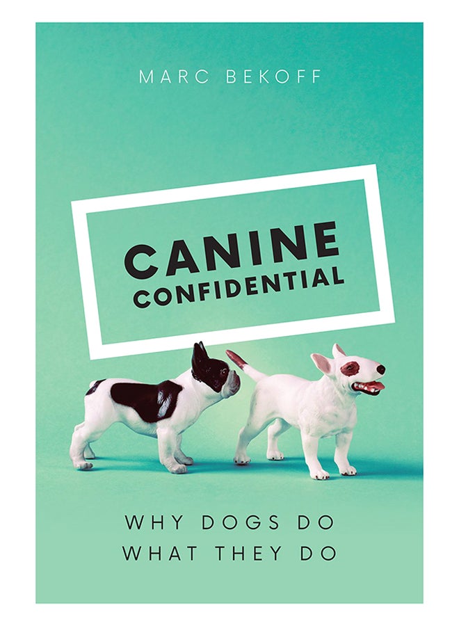 Canine Confidential: Why Dogs Do What They Do