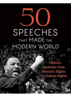 50 Speeches That Made the Modern World: Famous Speeches from Women's Rights to Human Rights