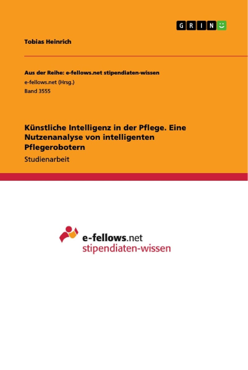 Künstliche Intelligenz in der Pflege. Eine Nutzenanalyse von intelligenten Pflegerobotern 